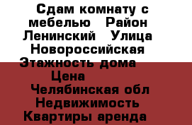 Сдам комнату с мебелью › Район ­ Ленинский › Улица ­ Новороссийская › Этажность дома ­ 4 › Цена ­ 6 000 - Челябинская обл. Недвижимость » Квартиры аренда   